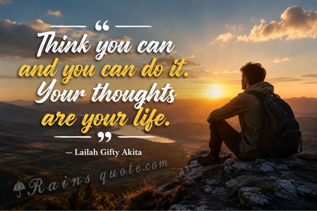 “Think you can and you can do it. Your thoughts are your life.”