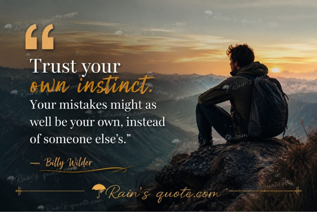 “Trust your own instinct. Your mistakes might as well be your own, instead of someone else's.”
