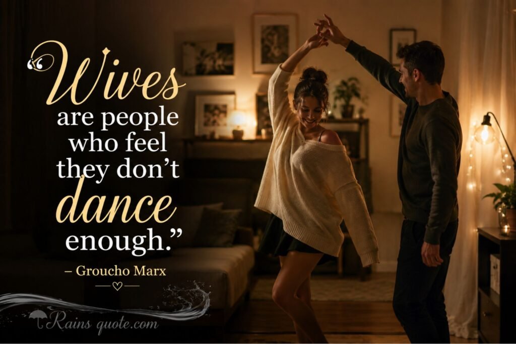 “Wives are people who feel they don't dance enough.”