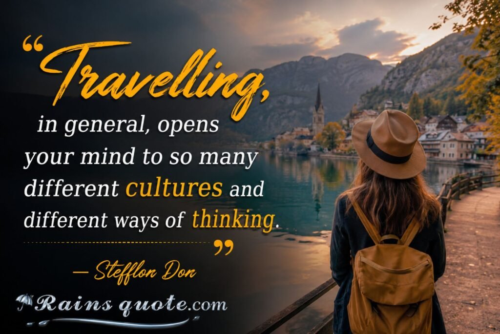 “Travelling, in general, opens your mind to so many different cultures and different ways of thinking.”