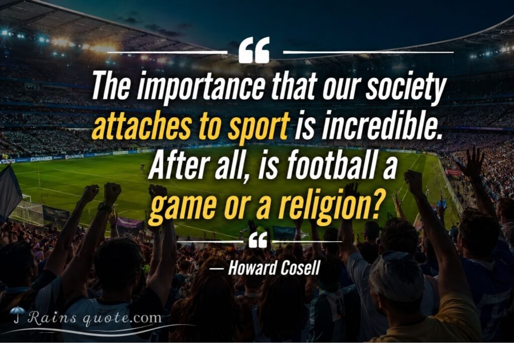 “The importance that our society attaches to sport is incredible. After all, is football a game or a religion?”