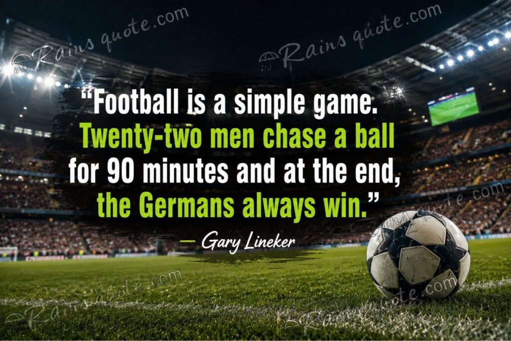 “Football is a simple game. Twenty-two men chase a ball for 90 minutes and at the end, the Germans always win.”