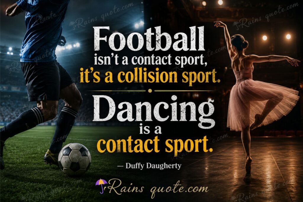 “Football isn't a contact sport, it's a collision sport. Dancing is a contact sport.”