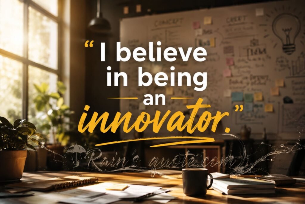 “I believe in being an innovator.”