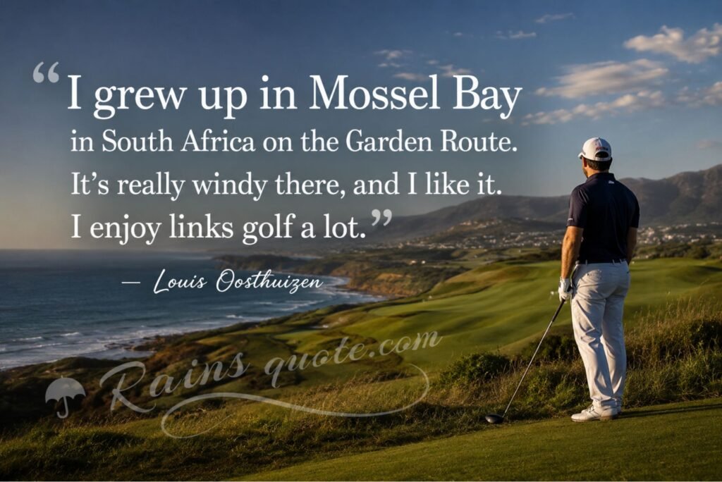 “I grew up in Mossel Bay in South Africa on the Garden Route. It's really windy there, and I like it. I enjoy links golf a lot.”
