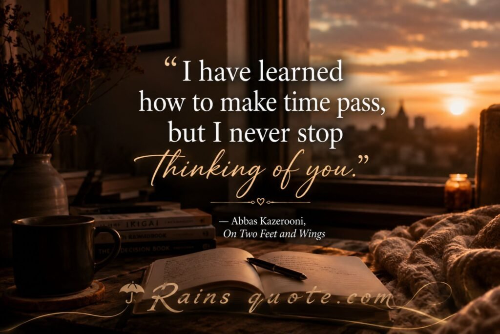 “I have learned how to make time pass, but I never stop thinking of you.”