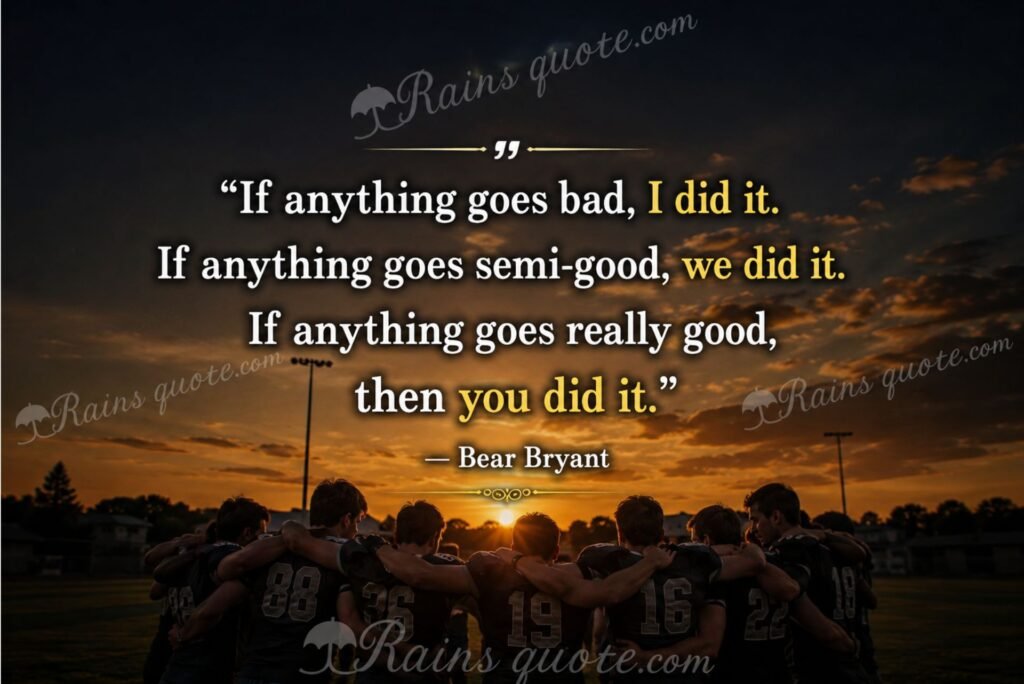 “If anything goes bad, I did it. If anything goes semi-good, we did it. If anything goes really good, then you did it.”