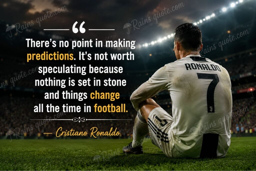 “There's no point in making predictions. It's not worth speculating because nothing is set in stone and things change all the time in football.”