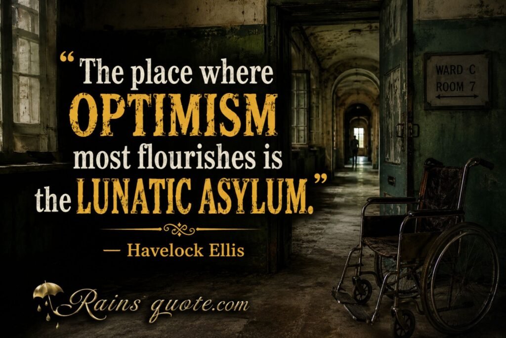 “The place where optimism most flourishes is the lunatic asylum.”