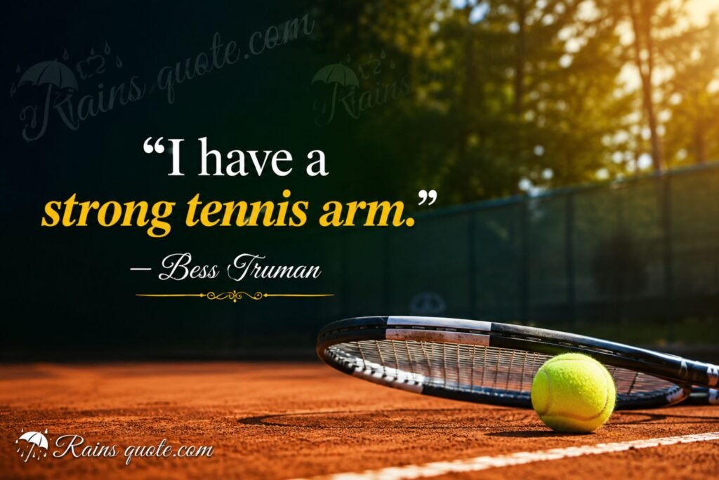  “I have a strong tennis arm.”