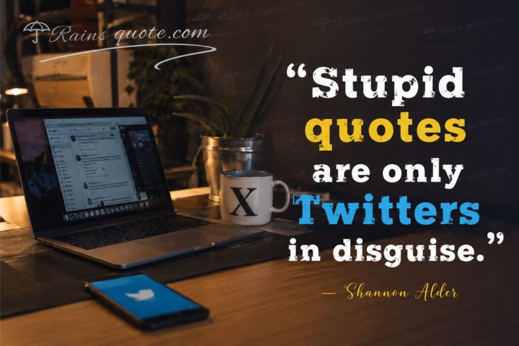 “Stupid quotes are only Twitters in disguise.”