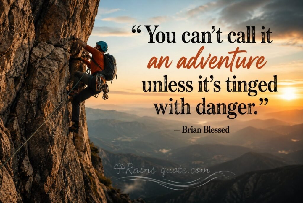 “You can't call it an adventure unless it's tinged with danger.”