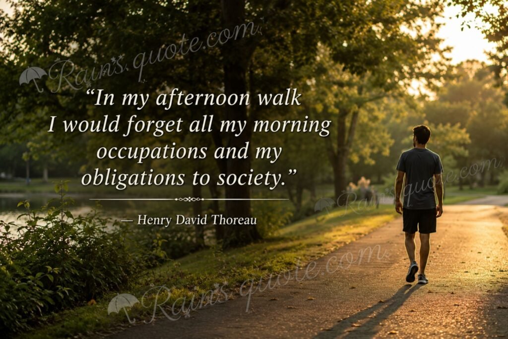 “In my afternoon walk I would forget all my morning occupations and my obligations to society.”