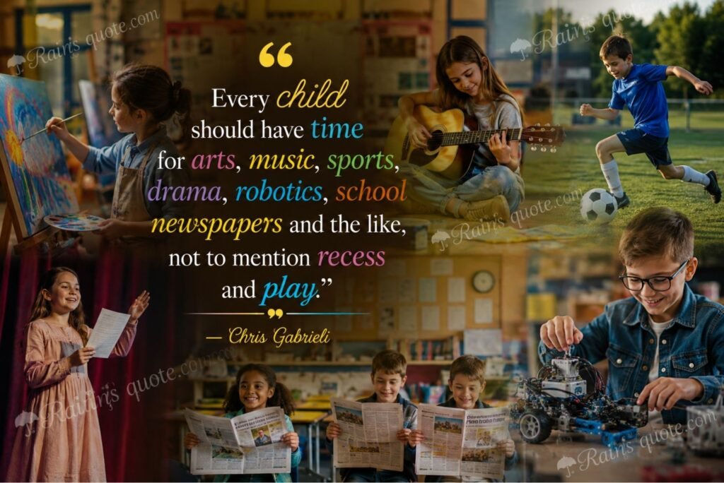 “Every child should have time for arts, music, sports, drama, robotics, school newspapers and the like, not to mention recess and play.”