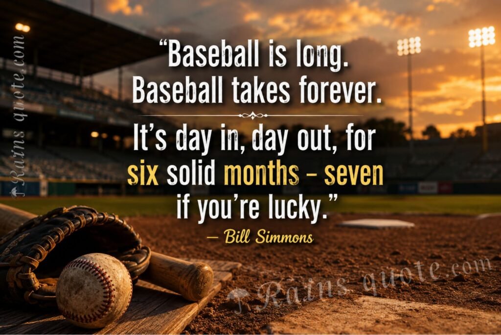 “Baseball is long. Baseball takes forever. It's day in, day out, for six solid months - seven if you're lucky.”