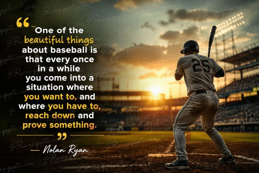 “One of the beautiful things about baseball is that every once in a while you come into a situation where you want to, and where you have to, reach down and prove something.” 