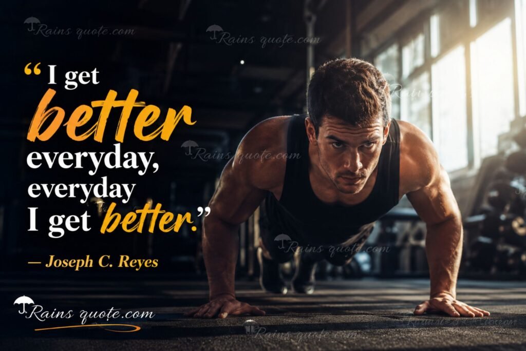 “I get better everyday, everyday I get better.”