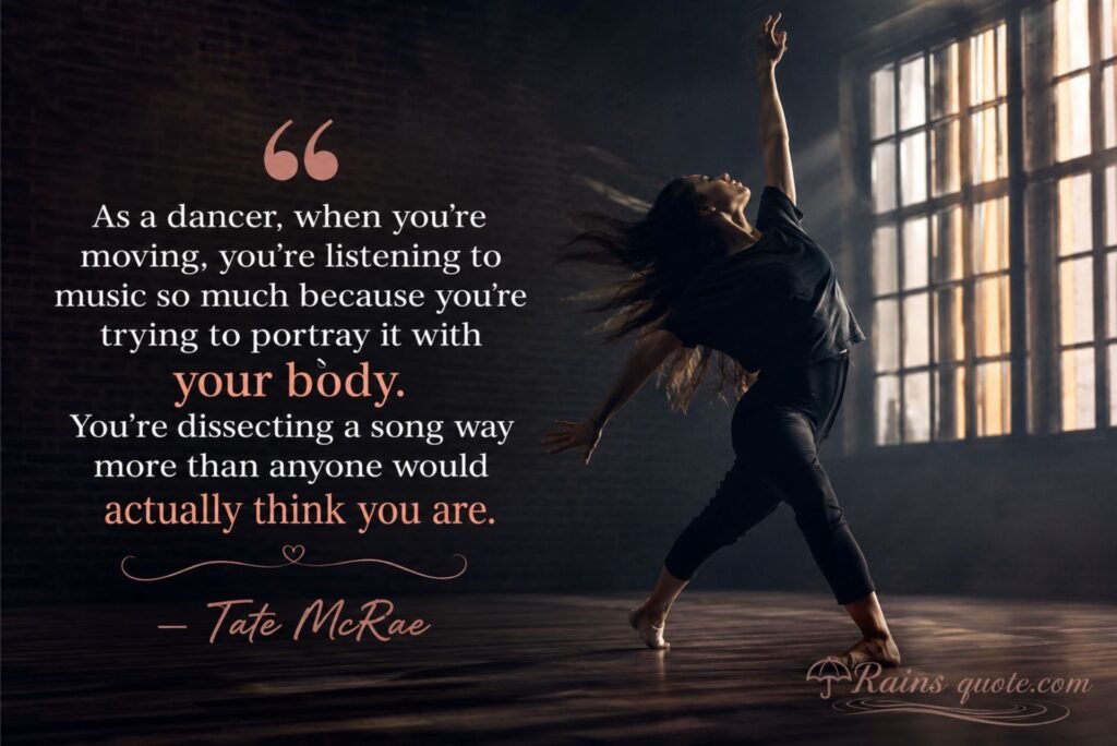 “As a dancer, when you're moving, you're listening to music so much because you're trying to portray it with your body. You're dissecting a song way more than anyone would actually think you are.”