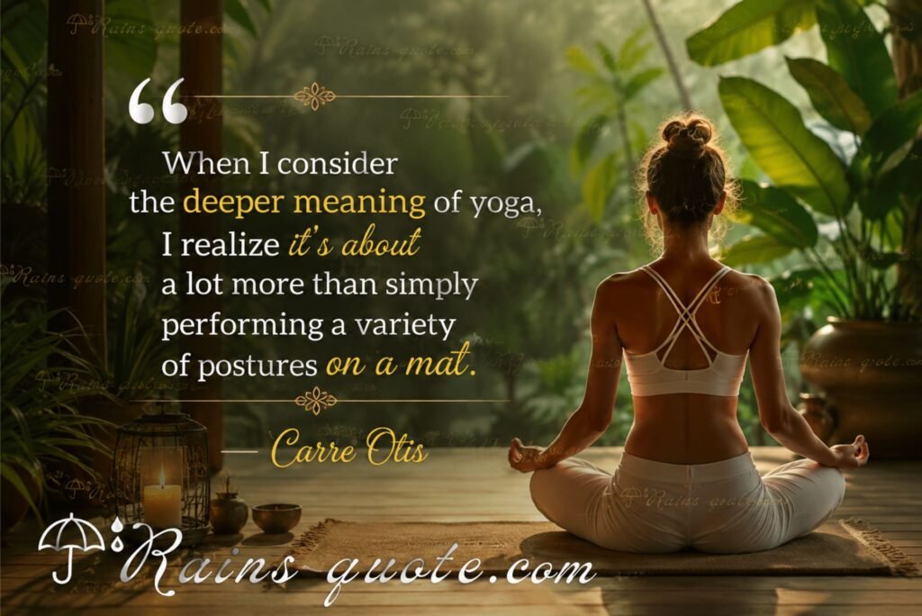 “When I consider the deeper meaning of yoga, I realize it's about a lot more than simply performing a variety of postures on a mat.”