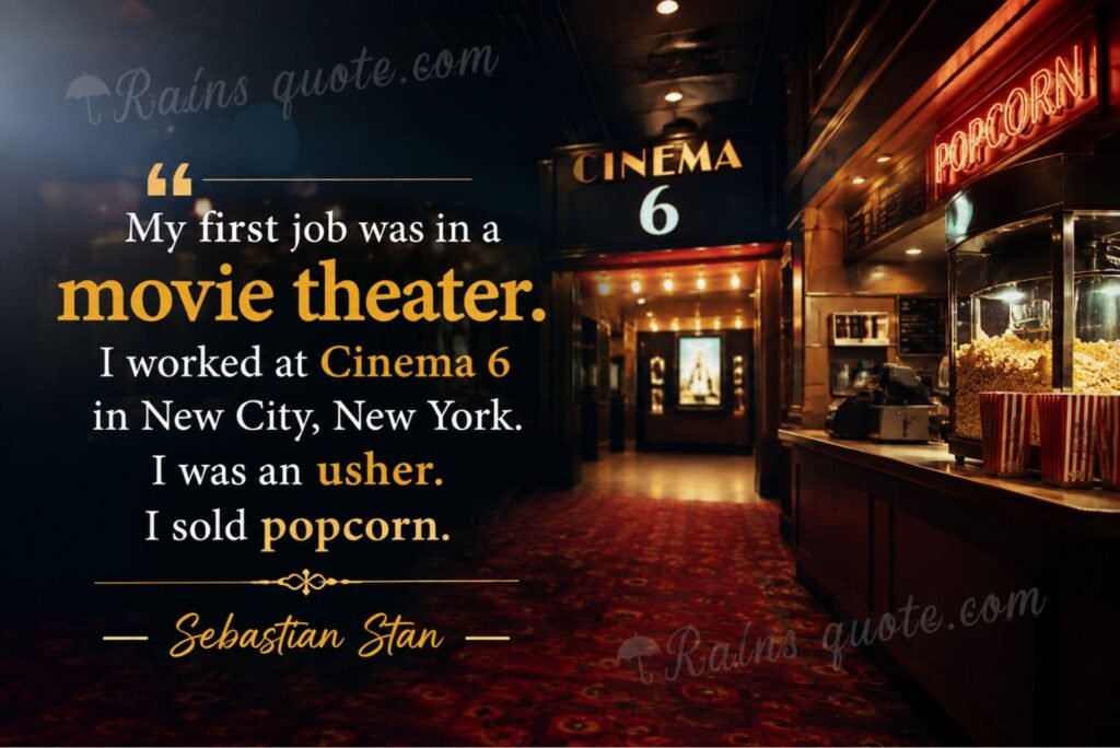 “My first job was in a movie theater. I worked at Cinema 6 in New City, New York. I was an usher. I sold popcorn.”