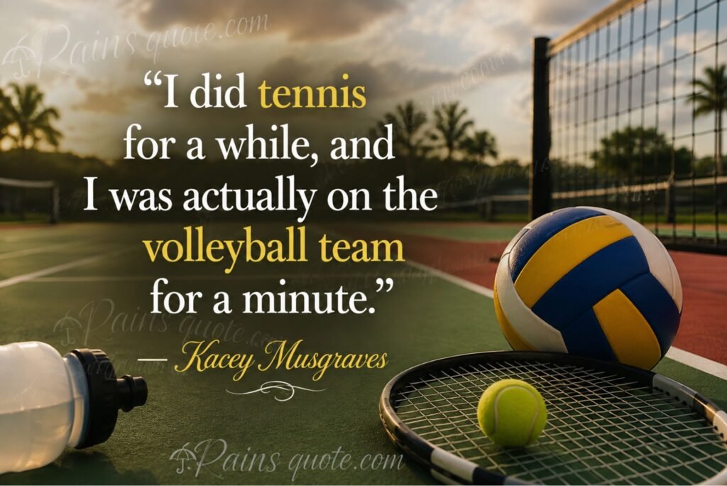 “I did tennis for a while, and I was actually on the volleyball team for a minute.”