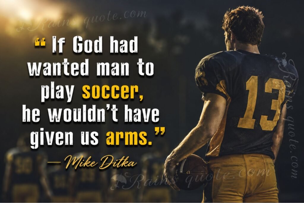 “If God had wanted man to play soccer, he wouldn't have given us arms.”