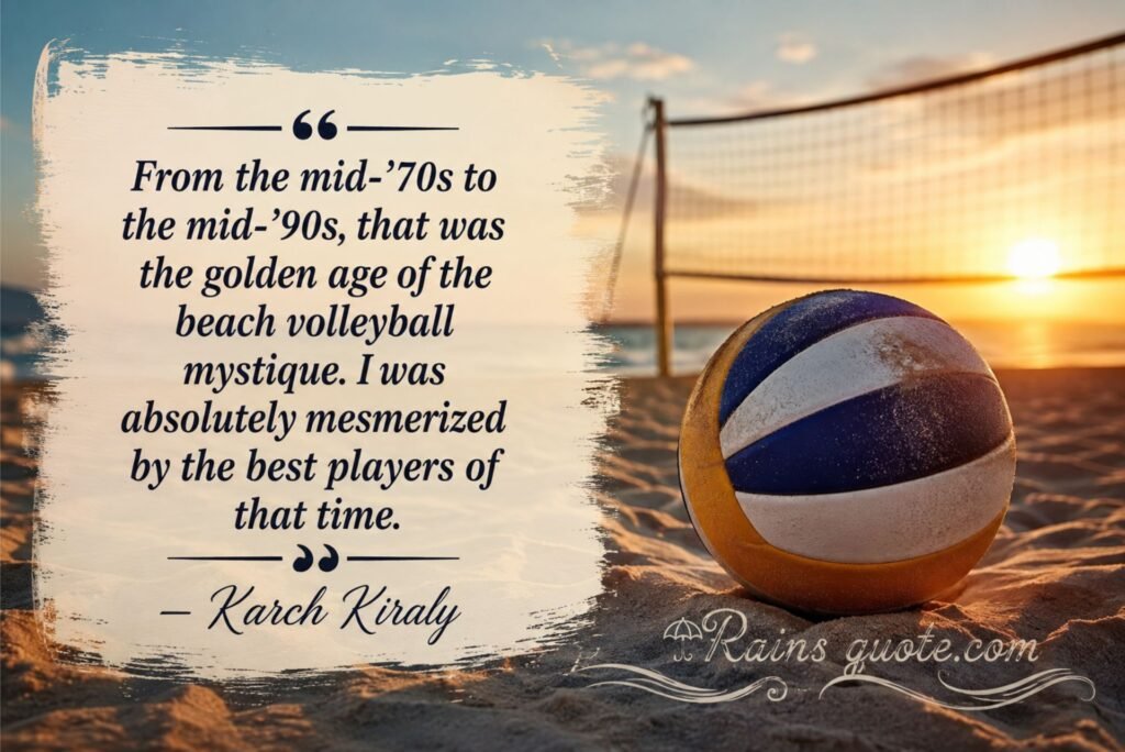 “From the mid-'70s to the mid-'90s, that was the golden age of the beach volleyball mystique. I was absolutely mesmerized by the best players of that time.”