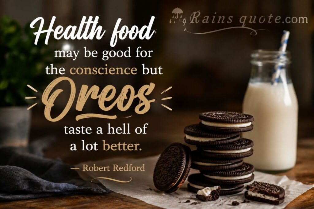 “Health food may be good for the conscience but Oreos taste a hell of a lot better.”