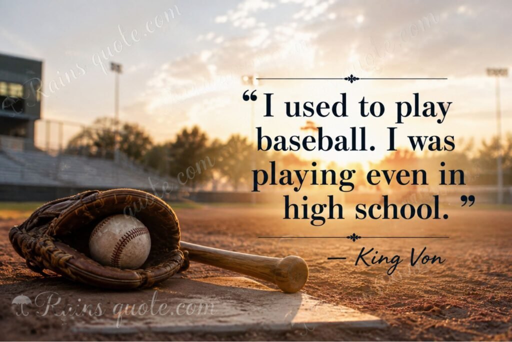 “I used to play baseball. I was playing even in high school.” 