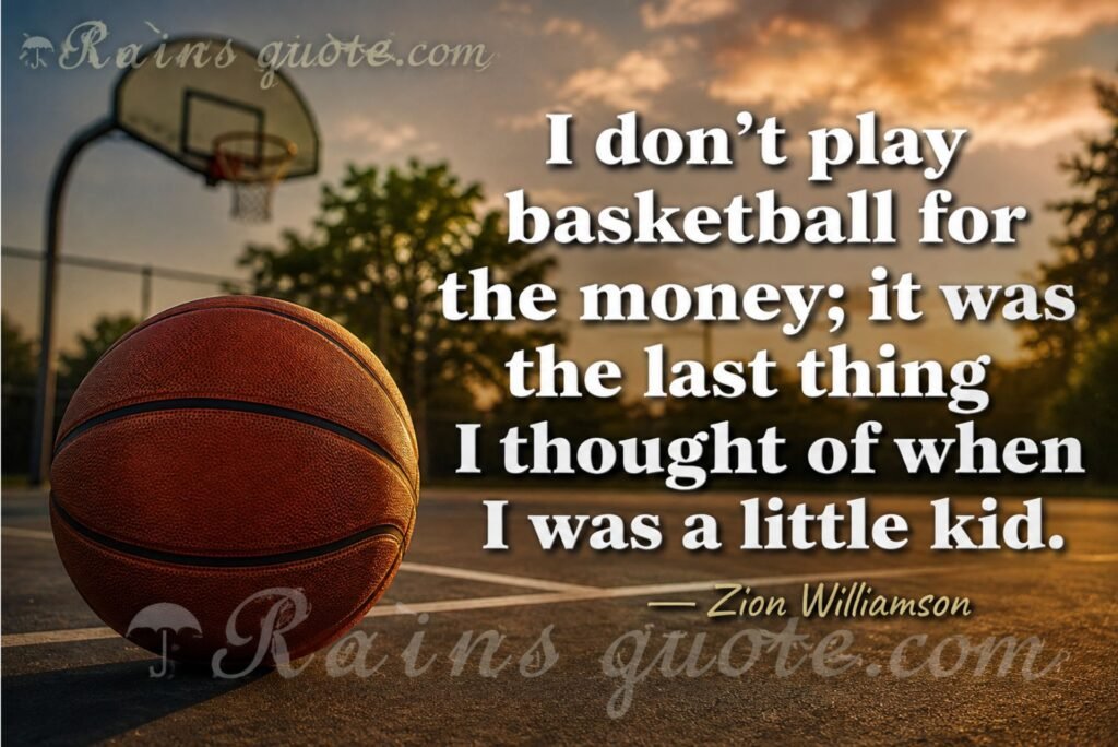 “I don't play basketball for the money; it was the last thing I thought of when I was a little kid.”