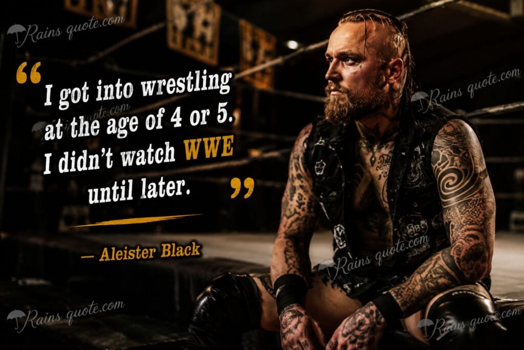 “I got into wrestling at the age of 4 or 5. I didn't watch WWE until later.”