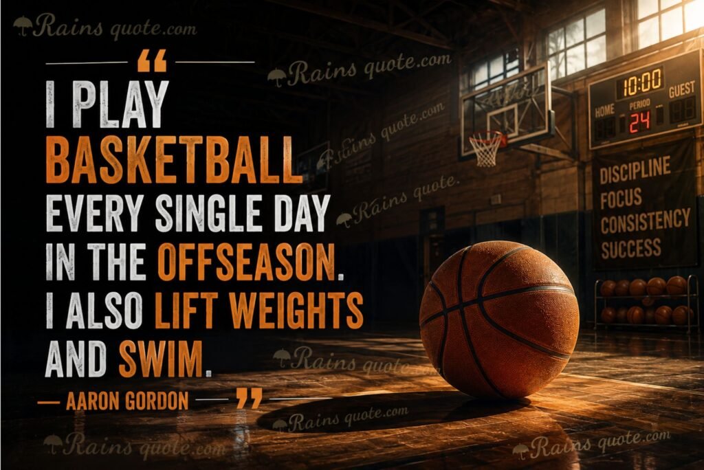 “I play basketball every single day in the offseason. I also lift weights and swim.”