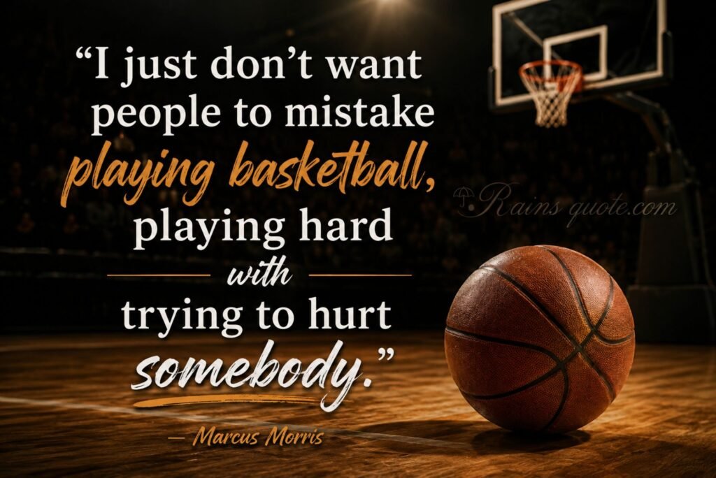 “I just don't want people to mistake playing basketball, playing hard with trying to hurt somebody.”