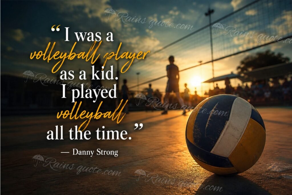 “I was a volleyball player as a kid. I played volleyball all the time.”