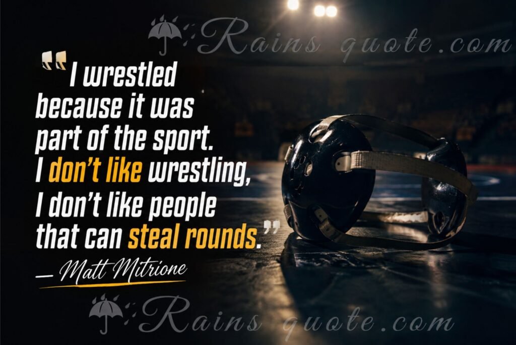 “I wrestled because it was part of the sport. I don't like wrestling, I don't like people that can steal rounds.”