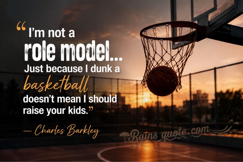 “I'm not a role model... Just because I dunk a basketball doesn't mean I should raise your kids.”
