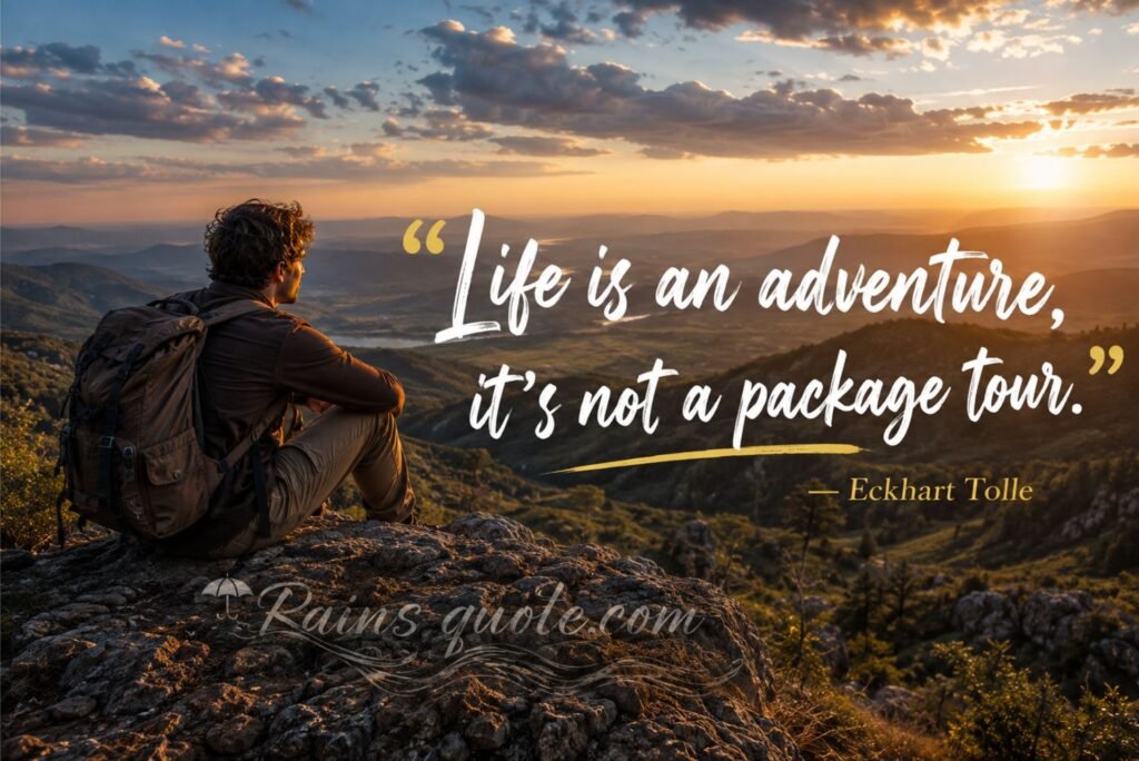 “Life is an adventure, it's not a package tour.”