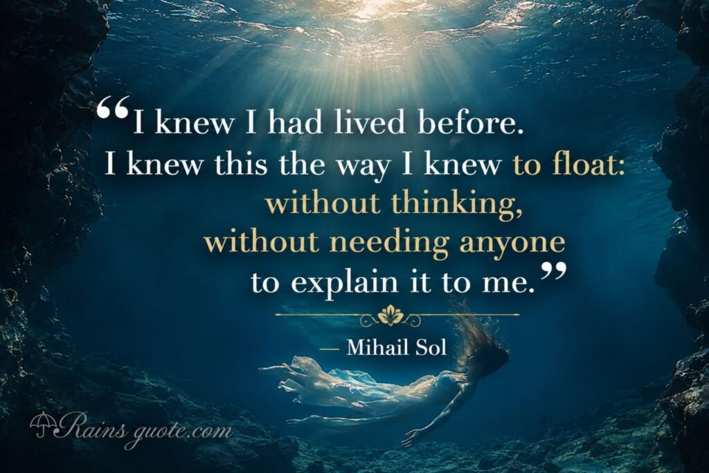  “I knew I had lived before. I knew this the way I knew to float: without thinking, without needing anyone to explain it to me.”