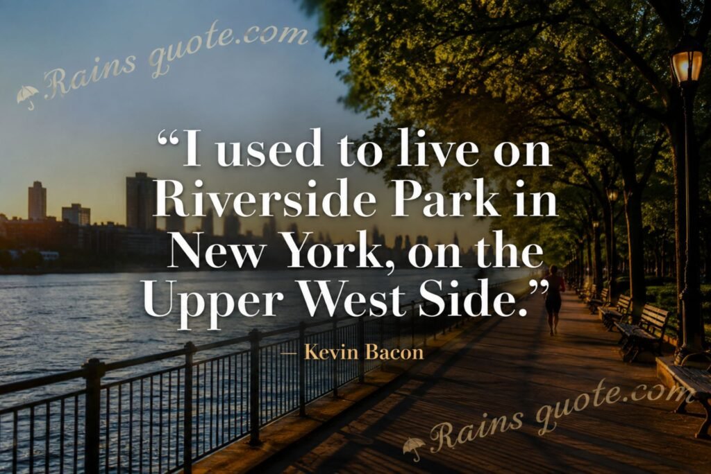 “I used to live on Riverside Park in New York, on the Upper West Side.”