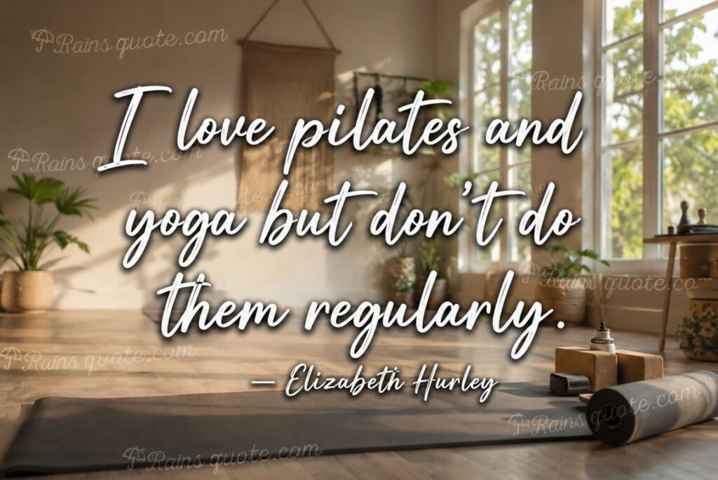 “I love pilates and yoga but don't do them regularly.”
