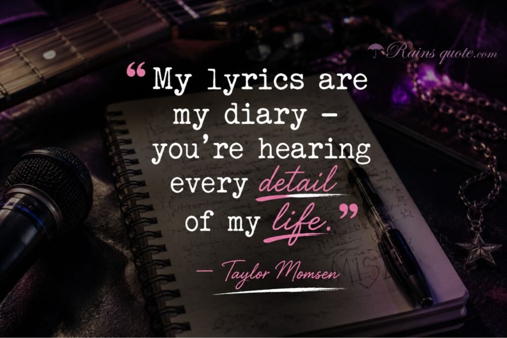 “My lyrics are my diary - you're hearing every detail of my life.”