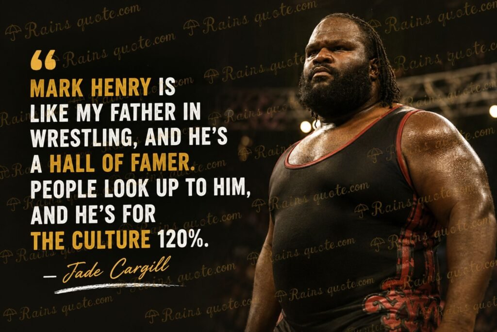 . “Mark Henry is like my father in wrestling, and he's a Hall of Famer. People look up to him, and he's for the culture 120%.”