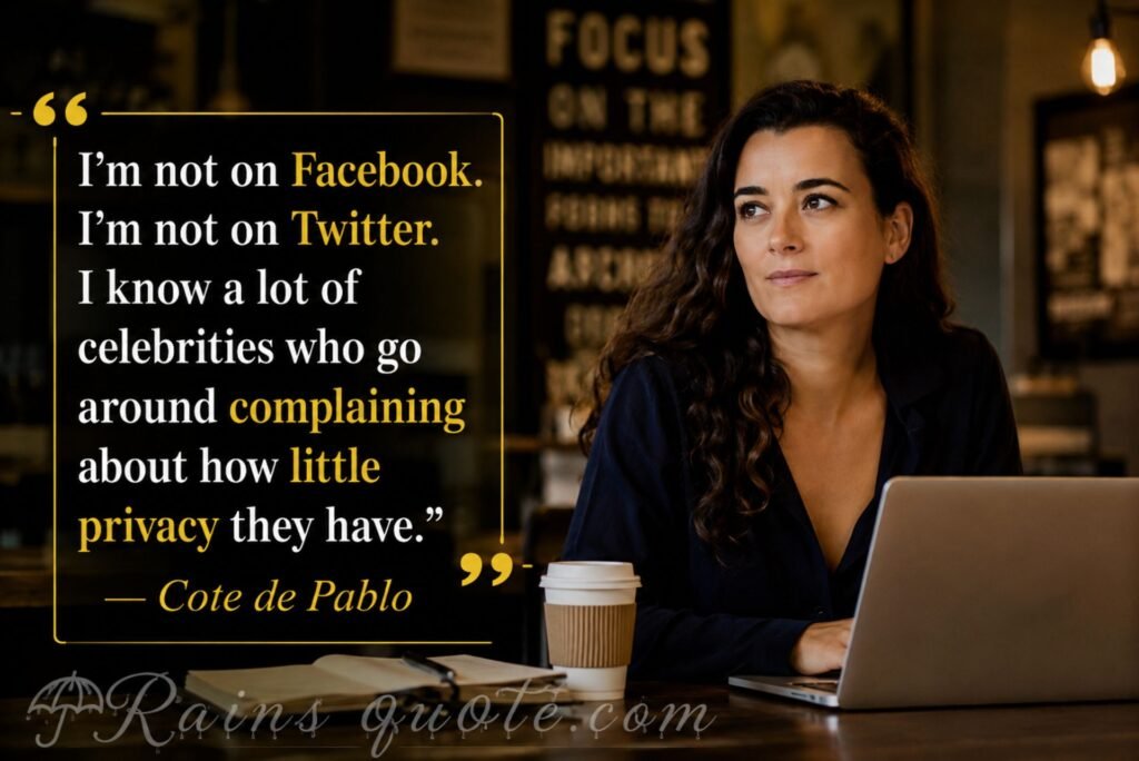 “I'm not on Facebook. I'm not on Twitter. I know a lot of celebrities who go around complaining about how little privacy they have.”
