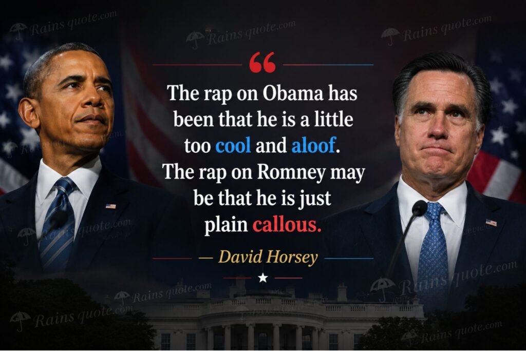 “The rap on Obama has been that he is a little too cool and aloof. The rap on Romney may be that he is just plain callous.”