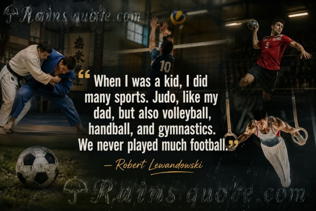 “When I was a kid, I did many sports. Judo, like my dad, but also volleyball, handball, and gymnastics. We never played much football.”