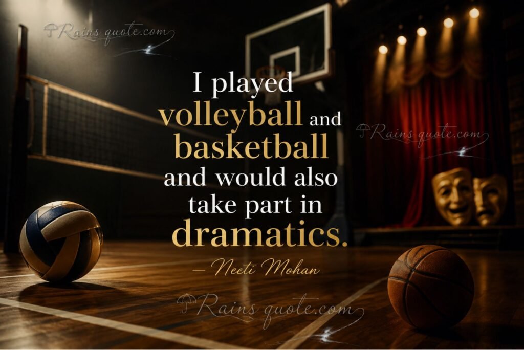 “I played volleyball and basketball and would also take part in dramatics.”
