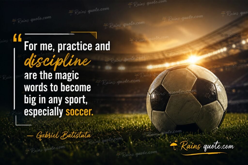 “For me, practice and discipline are the magic words to become big in any sport, especially soccer.”