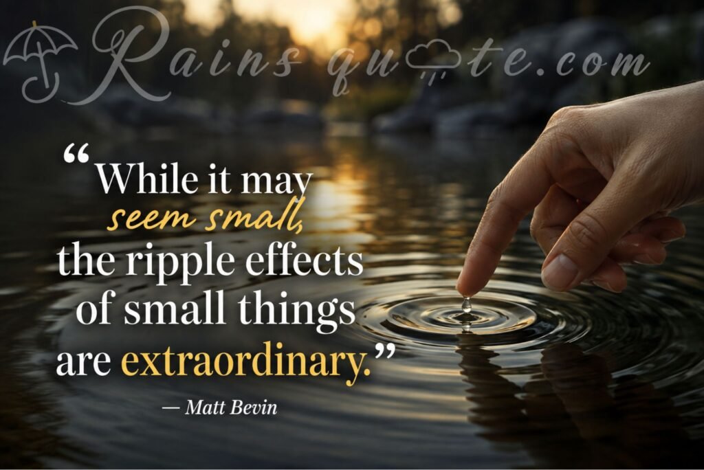 “While it may seem small, the ripple effects of small things are extraordinary.”