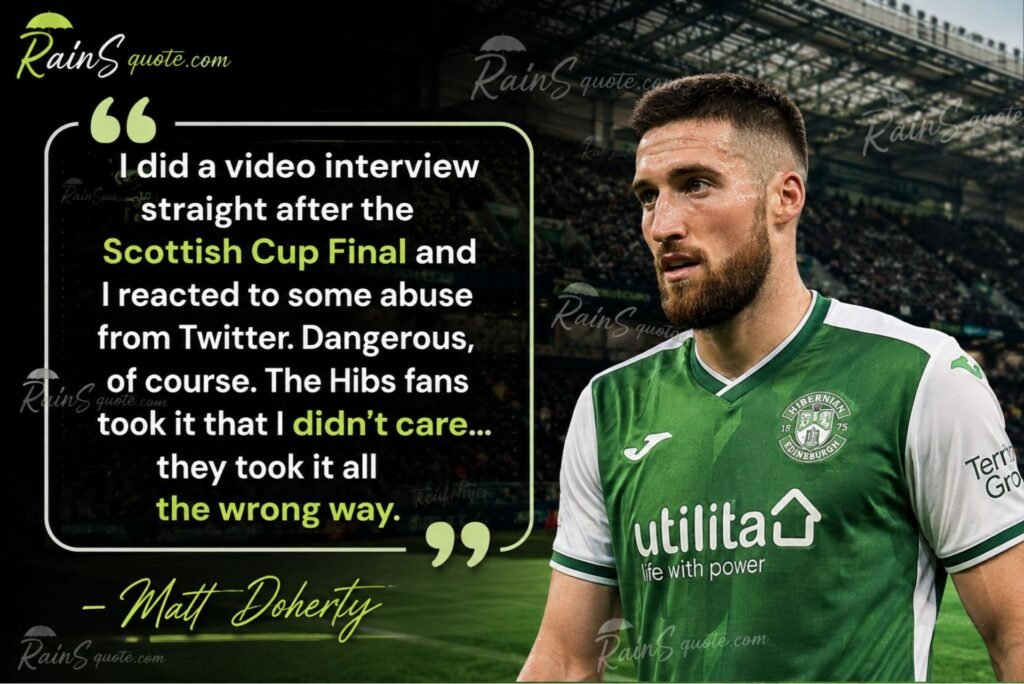 “I did a video interview straight after the Scottish Cup Final and I reacted to some abuse from Twitter. Dangerous, of course. The Hibs fans took it that I didn't care... they took it all the wrong way.”