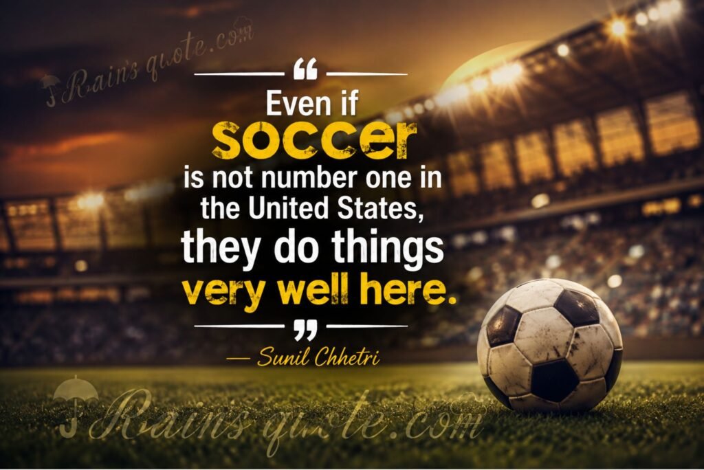 “Even if soccer is not number one in the United States, they do things very well here.” 